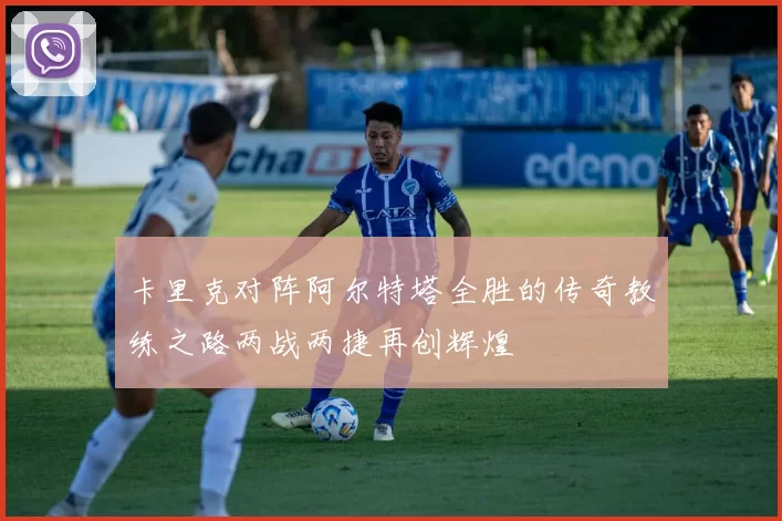 卡里克对阵阿尔特塔全胜的传奇教练之路两战两捷再创辉煌
